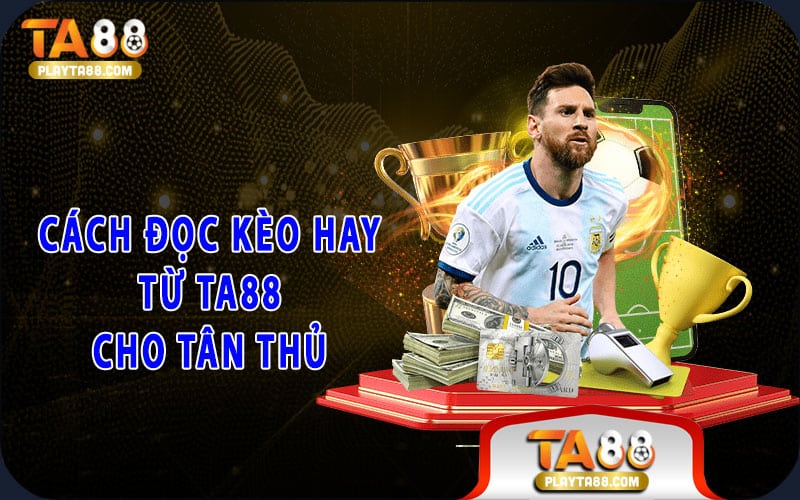 Cách đọc kèo hay từ TA88 cho tân thủ