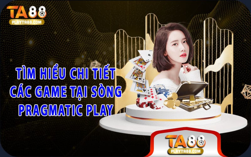 Tìm hiểu chi tiết các game tại sòng Pragmatic Play
