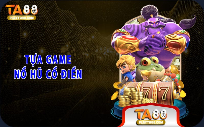 4-tua-game-no-hu-co-dien